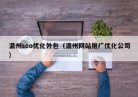 溫州seo優(yōu)化外包（溫州網站推廣優(yōu)化公司）