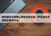 網(wǎng)站建設與管理心得體會和總結(jié)（網(wǎng)站建設與管理主要學什么）
