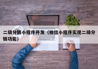 二級分銷小程序開發(fā)（微信小程序實現(xiàn)二級分銷功能）