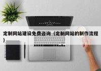 定制網(wǎng)站建設(shè)免費(fèi)咨詢(xún)（定制網(wǎng)站的制作流程）