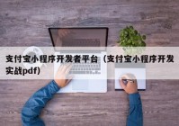 支付寶小程序開發(fā)者平臺（支付寶小程序開發(fā)實(shí)戰(zhàn)pdf）