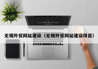 無錫外貿網站建設（無錫外貿網站建設項目）