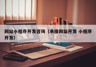 網(wǎng)站小程序開(kāi)發(fā)咨詢（承接網(wǎng)站開(kāi)發(fā) 小程序開(kāi)發(fā)）