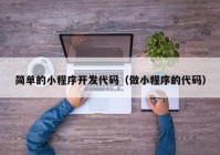 簡(jiǎn)單的小程序開(kāi)發(fā)代碼（做小程序的代碼）