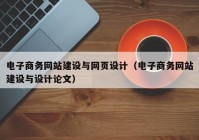 電子商務(wù)網(wǎng)站建設(shè)與網(wǎng)頁(yè)設(shè)計(jì)（電子商務(wù)網(wǎng)站建設(shè)與設(shè)計(jì)論文）