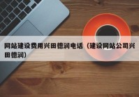 網(wǎng)站建設(shè)費(fèi)用興田德潤電話（建設(shè)網(wǎng)站公司興田德潤）