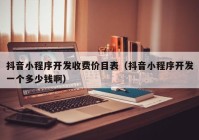 抖音小程序開發(fā)收費(fèi)價(jià)目表（抖音小程序開發(fā)一個(gè)多少錢?。? /></a>
		</div>
		<div   id=