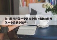 做it軟件開發(fā)一個月多少錢（做it軟件開發(fā)一個月多少錢啊）