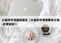 小程序開發(fā)最新報(bào)價(jià)（小程序開發(fā)需要多少錢,無需經(jīng)驗(yàn)!）