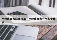 小程序開(kāi)發(fā)成本預(yù)算（小程序開(kāi)發(fā)一個(gè)多少錢(qián)?。? /></a>
		</div>
		<div   id=