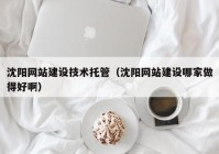沈陽網(wǎng)站建設技術(shù)托管（沈陽網(wǎng)站建設哪家做得好?。? /></a>
		</div>
		<div   id=