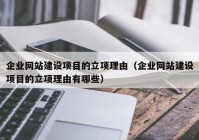 企業(yè)網站建設項目的立項理由（企業(yè)網站建設項目的立項理由有哪些）